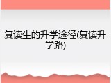 复读生的升学途径(复读升学路)