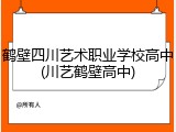 鹤壁四川艺术职业学校高中(川艺鹤壁高中)