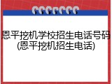 恩平挖机学校招生电话号码(恩平挖机招生电话)