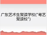 广东艺术生复读学校("粤艺复读校")
