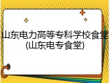 山东电力高等专科学校食堂(山东电专食堂)