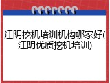 江阴挖机培训机构哪家好(江阴优质挖机培训)