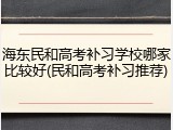 海东民和高考补习学校哪家比较好(民和高考补习推荐)