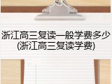 浙江高三复读一般学费多少(浙江高三复读学费)