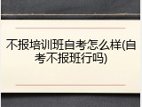 不报培训班自考怎么样(自考不报班行吗)