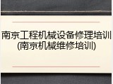 南京工程机械设备修理培训(南京机械维修培训)