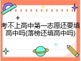 考不上高中第一志愿还要填高中吗(落榜还填高中吗)