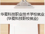 华夏科技职业技术学校就业(华夏科技职校就业)