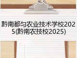 黔南都匀农业技术学校2025(黔南农技校2025)