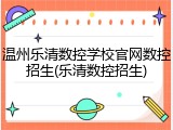 温州乐清数控学校官网数控招生(乐清数控招生)