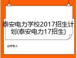 泰安电力学校2017招生计划(泰安电力17招生)
