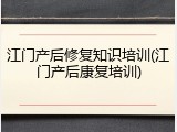 江门产后修复知识培训(江门产后康复培训)