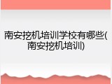 南安挖机培训学校有哪些(南安挖机培训)