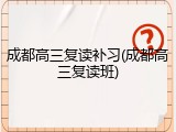 成都高三复读补习(成都高三复读班)