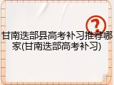 甘南迭部县高考补习推荐哪家(甘南迭部高考补习)