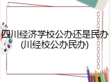 四川经济学校公办还是民办(川经校公办民办)
