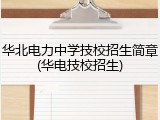华北电力中学技校招生简章(华电技校招生)