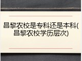 昌黎农校是专科还是本科(昌黎农校学历层次)