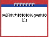 南阳电力技校校长(南电校长)