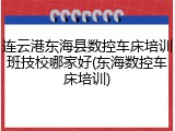 连云港东海县数控车床培训班技校哪家好(东海数控车床培训)