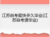 江苏自考最快多久毕业(江苏自考速毕业)