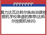 莫力达瓦达斡尔族自治旗挖掘机学校靠谱的推荐(达斡尔挖掘机培训)