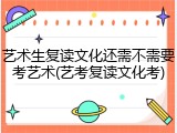 艺术生复读文化还需不需要考艺术(艺考复读文化考)
