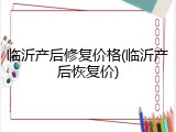 临沂产后修复价格(临沂产后恢复价)