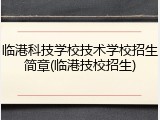 临港科技学校技术学校招生简章(临港技校招生)