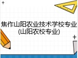 焦作山阳农业技术学校专业(山阳农校专业)