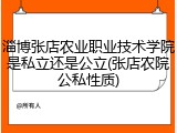 淄博张店农业职业技术学院是私立还是公立(张店农院公私性质)