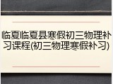临夏临夏县寒假初三物理补习课程(初三物理寒假补习)