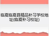 临夏临夏县精品补习学校地址(临夏补习校址)