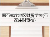原石家庄地区财贸学校(石家庄财贸校)