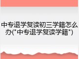 中专退学复读初三学籍怎么办("中专退学复读学籍")