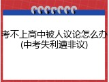 考不上高中被人议论怎么办(中考失利遭非议)