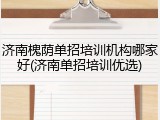 济南槐荫单招培训机构哪家好(济南单招培训优选)