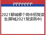 2021聊城哪个高中招复读生(聊城2021复读高中)