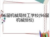96届机械局技工学校(96届机械技校)