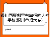 银川西夏哪里有单招的大专学校(银川单招大专)
