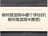 柳州复读高中哪个学校好(柳州复读高中推荐)