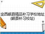定西岷县精品补习学校地址(岷县补习校址)