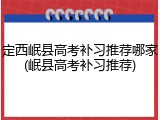 定西岷县高考补习推荐哪家(岷县高考补习推荐)