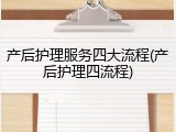 产后护理服务四大流程(产后护理四流程)