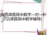 定西漳县高中数学一对一补习(漳县高中数学辅导)