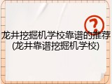 龙井挖掘机学校靠谱的推荐(龙井靠谱挖掘机学校)