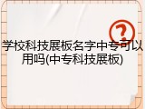 学校科技展板名字中专可以用吗(中专科技展板)