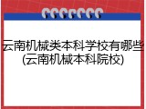 云南机械类本科学校有哪些(云南机械本科院校)