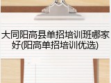 大同阳高县单招培训班哪家好(阳高单招培训优选)