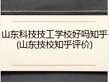 山东科技技工学校好吗知乎(山东技校知乎评价)